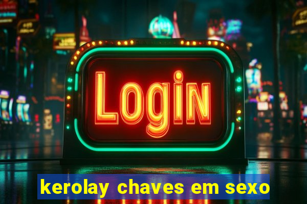 kerolay chaves em sexo